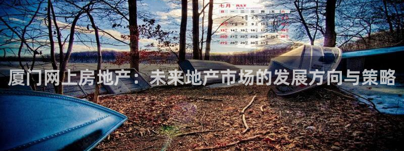 新宝5平台登陆：厦门网上房地产：未来地产市场的发展方向与策略