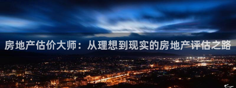 新宝h2O5O5O：房地产估价大师：从理想到现实的房地产评估