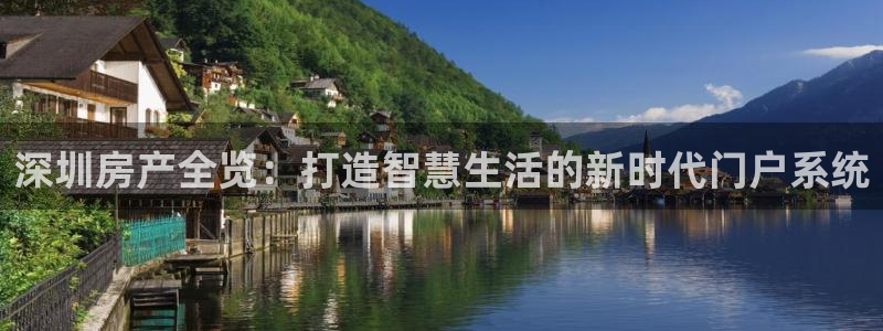 新宝5手机平台登陆：深圳房产全览：打造智慧生活的新时代门户系