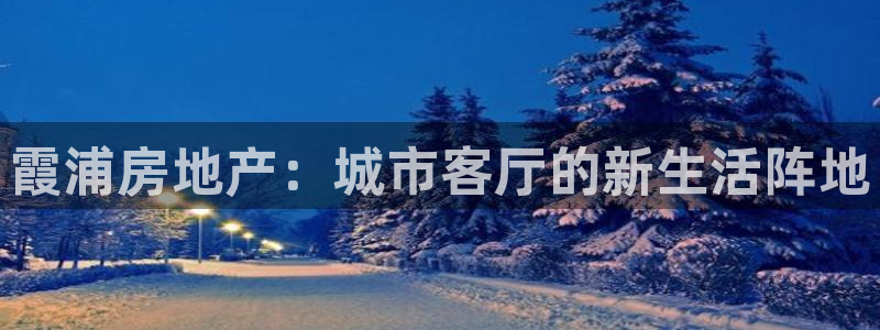 新宝5测速登录：霞浦房地产：城市客厅的新生活阵地