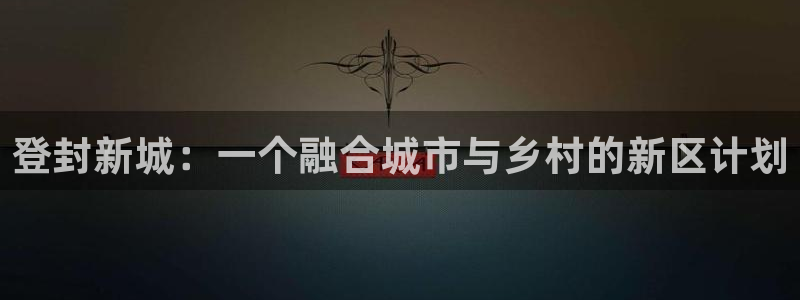 新宝5是什么样子的：登封新城：一个融合城市与乡村的新区计划