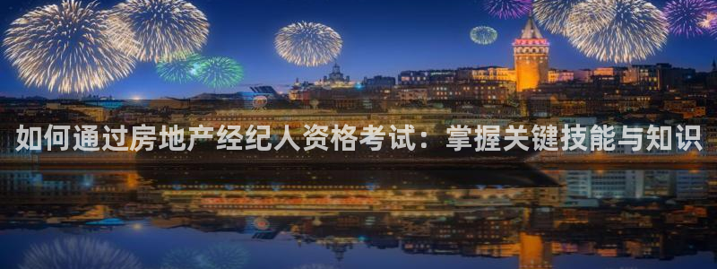 下载新宝5：如何通过房地产经纪人资格考试：掌握关键技能与知识