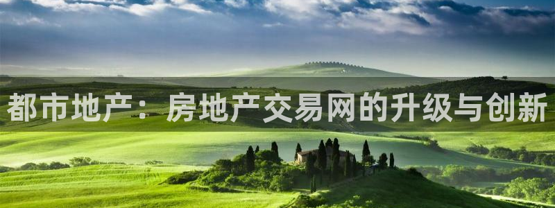 新宝5 - 测速登陆：都市地产：房地产交易网的升级与创新