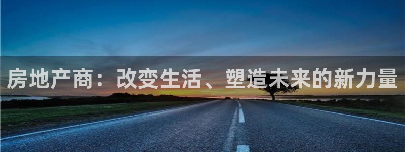 新宝5上来77542：房地产商：改变生活、塑造未来的新力量